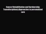 Read Cancer Rehabilitation and Survivorship: Transdisciplinary Approaches to personalized care