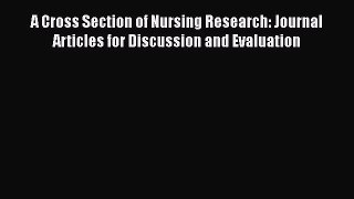 Read A Cross Section of Nursing Research: Journal Articles For Discussion And Evaluation Ebook