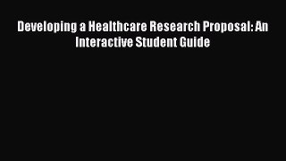 Download Developing a Healthcare Research Proposal: An Interactive Student Guide PDF Online