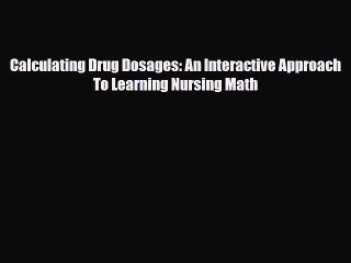 Read Calculating Drug Dosages: An Interactive Approach To Learning Nursing Math Ebook Free