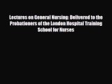 Read Lectures on General Nursing: Delivered to the Probationers of the London Hospital Training