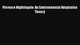 Read Florence Nightingale: An Environmental Adaptation Theory Ebook Free