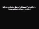 Download IV Therapy Notes: Nurse's Clinical Pocket Guide (Nurse's Clinical Pocket Guides)