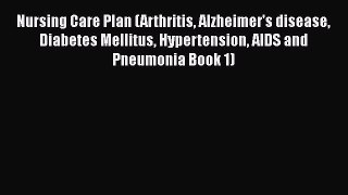 Download Nursing Care Plan (Arthritis Alzheimer's disease Diabetes Mellitus Hypertension AIDS