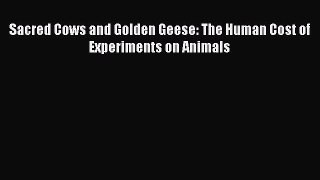 Download Books Sacred Cows and Golden Geese: The Human Cost of Experiments on Animals PDF Free