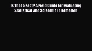 Read Books Is That a Fact? A Field Guide for Evaluating Statistical and Scientific Information