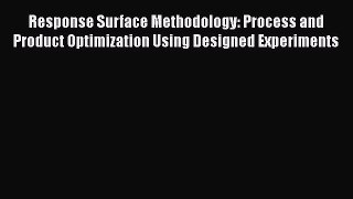 Read Books Response Surface Methodology: Process and Product Optimization Using Designed Experiments