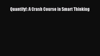 Read Books Quantify!: A Crash Course in Smart Thinking E-Book Download