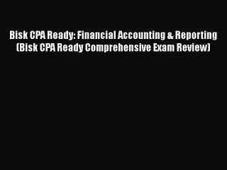 Read Bisk CPA Ready: Financial Accounting & Reporting (Bisk CPA Ready Comprehensive Exam Review)