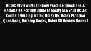 Read NCLEX REVIEW: Must Know Practice Questions & Rationales + Study Guide to Easily Ace Your