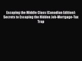 Read Escaping the Middle Class (Canadian Edition): Secrets to Escaping the Hidden Job-Mortgage-Tax