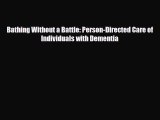 Read Bathing Without a Battle: Person-Directed Care of Individuals with Dementia Ebook Free