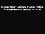 [Read] Business Mastery : A Guide for Creating a Fulfilling Thriving Business and Keeping It