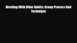 Read Working With Older Adults: Group Process And Technique Ebook Free