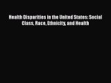 [Read] Health Disparities in the United States: Social Class Race Ethnicity and Health Ebook