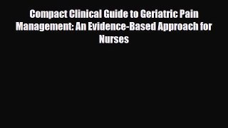 Read Compact Clinical Guide to Geriatric Pain Management: An Evidence-Based Approach for Nurses
