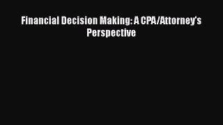 Read Financial Decision Making: A CPA/Attorney's Perspective Ebook Free