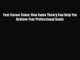 Read Your Career Game: How Game Theory Can Help You Achieve Your Professional Goals Ebook Free