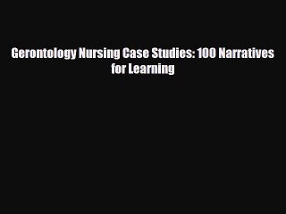 Read Gerontology Nursing Case Studies: 100 Narratives for Learning Ebook Free