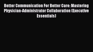 [PDF] Better Communication For Better Care: Mastering Physician-Administrator Collaboration