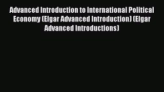 Read Advanced Introduction to International Political Economy (Elgar Advanced Introduction)