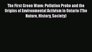 Read The First Green Wave: Pollution Probe and the Origins of Environmental Activism in Ontario