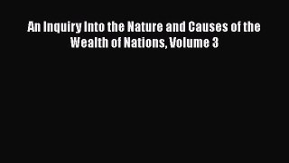 Read An Inquiry Into the Nature and Causes of the Wealth of Nations Volume 3 Ebook Free
