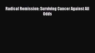 Download Books Radical Remission: Surviving Cancer Against All Odds E-Book Free