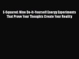 Read Books E-Squared: Nine Do-It-Yourself Energy Experiments That Prove Your Thoughts Create