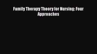 Download Family Therapy Theory for Nursing: Four Approaches Ebook Free