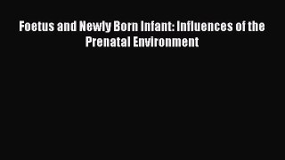 Read Foetus and Newly Born Infant: Influences of the Prenatal Environment Ebook Online