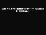 [Download] Good Luck: Creating the Conditions for Success in Life and Business Ebook Free