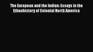 Read The European and the Indian: Essays in the Ethnohistory of Colonial North America Ebook