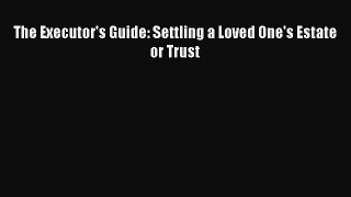 Read The Executor's Guide: Settling a Loved One's Estate or Trust Ebook Free