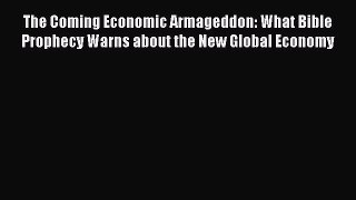 Download The Coming Economic Armageddon: What Bible Prophecy Warns about the New Global Economy