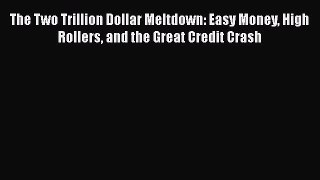 Read The Two Trillion Dollar Meltdown: Easy Money High Rollers and the Great Credit Crash PDF