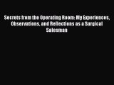 [Read] Secrets from the Operating Room: My Experiences Observations and Reflections as a Surgical