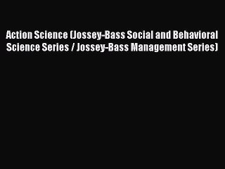 Download Action Science (Jossey-Bass Social and Behavioral Science Series / Jossey-Bass Management
