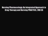 Read Nursing Pharmacology: An Integrated Approach to Drug Therapy and Nursing PRACTICE 2ND