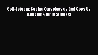 Read Books Self-Esteem: Seeing Ourselves as God Sees Us (Lifeguide Bible Studies) E-Book Free