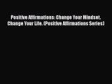 Download Books Positive Affirmations: Change Your Mindset. Change Your Life. (Positive Affirmations