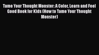 Read Books Tame Your Thought Monster: A Color Learn and Feel Good Book for Kids (How to Tame