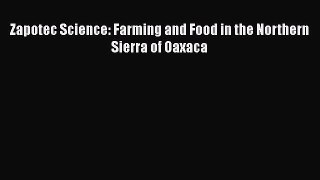 PDF Zapotec Science: Farming and Food in the Northern Sierra of Oaxaca  Read Online