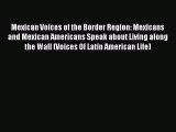 Download Mexican Voices of the Border Region: Mexicans and Mexican Americans Speak about Living