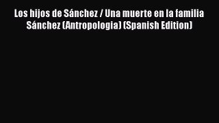 Download Los hijos de SÃ¡nchez / Una muerte en la familia SÃ¡nchez (Antropologia) (Spanish Edition)