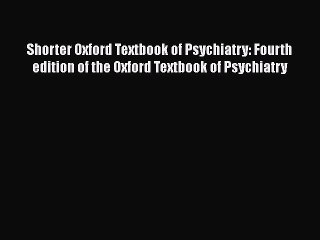 Read Shorter Oxford Textbook of Psychiatry: Fourth edition of the Oxford Textbook of Psychiatry