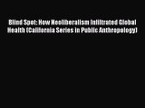 [Read] Blind Spot: How Neoliberalism Infiltrated Global Health (California Series in Public