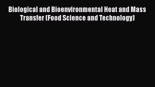 [Read] Biological and Bioenvironmental Heat and Mass Transfer (Food Science and Technology)