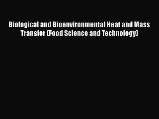 [Read] Biological and Bioenvironmental Heat and Mass Transfer (Food Science and Technology)