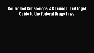Download Controlled Substances: A Chemical and Legal Guide to the Federal Drugs Laws Ebook